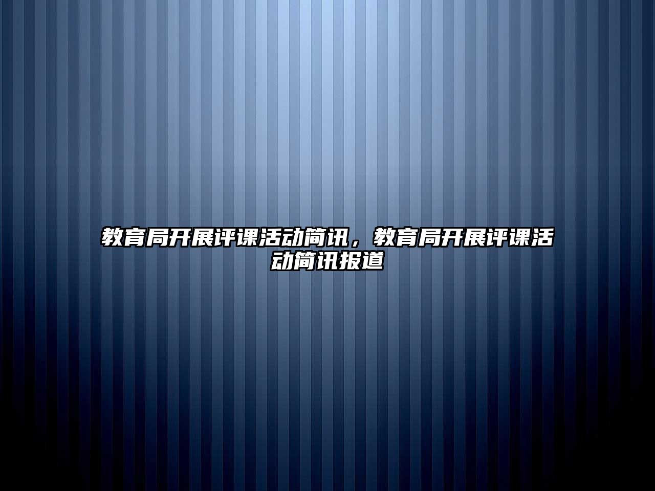 教育局開展評課活動簡訊，教育局開展評課活動簡訊報道