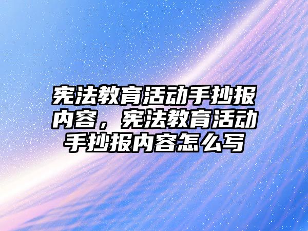 憲法教育活動手抄報內(nèi)容，憲法教育活動手抄報內(nèi)容怎么寫