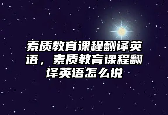 素質教育課程翻譯英語，素質教育課程翻譯英語怎么說