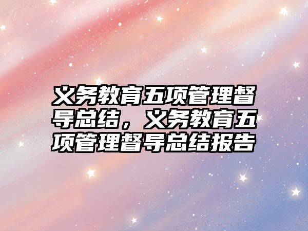 義務教育五項管理督導總結，義務教育五項管理督導總結報告