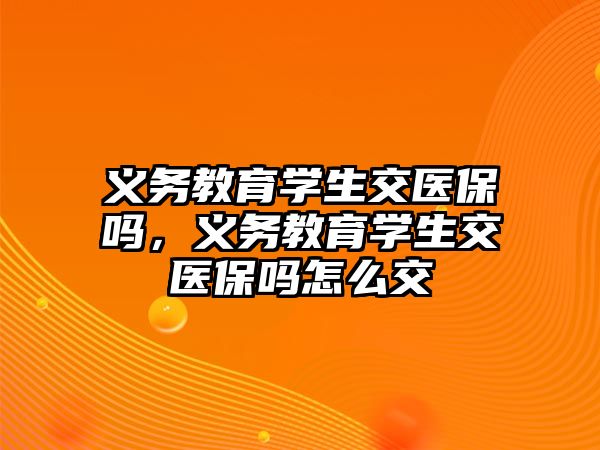 義務教育學生交醫保嗎，義務教育學生交醫保嗎怎么交