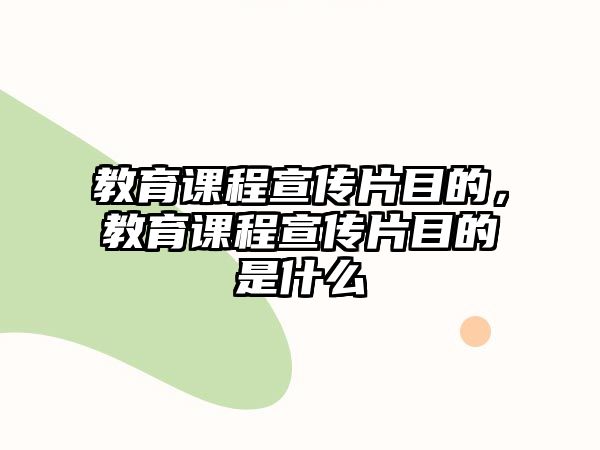 教育課程宣傳片目的，教育課程宣傳片目的是什么