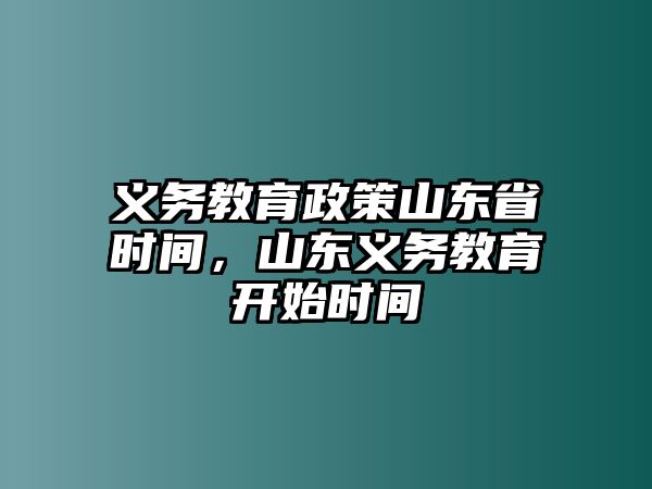 義務教育政策山東省時間，山東義務教育開始時間