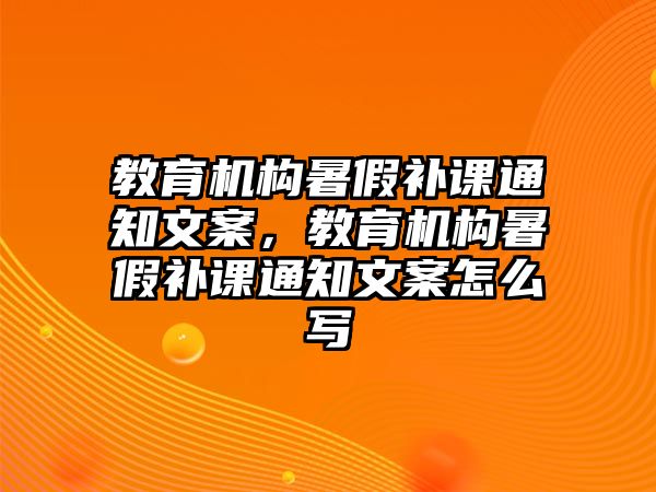 教育機構暑假補課通知文案，教育機構暑假補課通知文案怎么寫