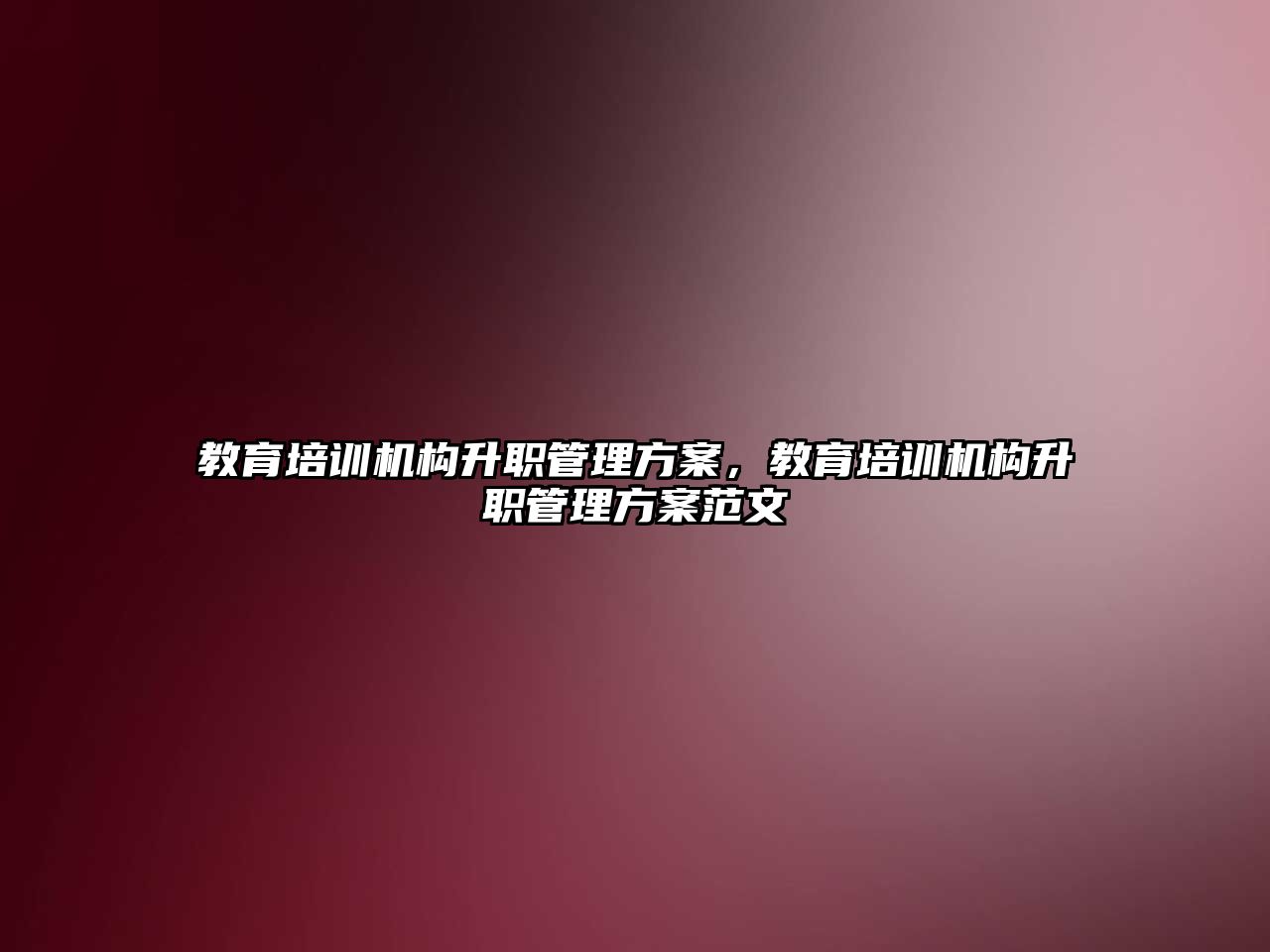 教育培訓機構升職管理方案，教育培訓機構升職管理方案范文