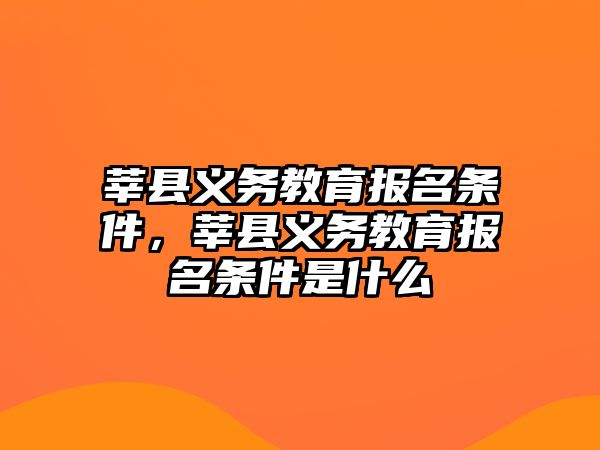 莘縣義務教育報名條件，莘縣義務教育報名條件是什么