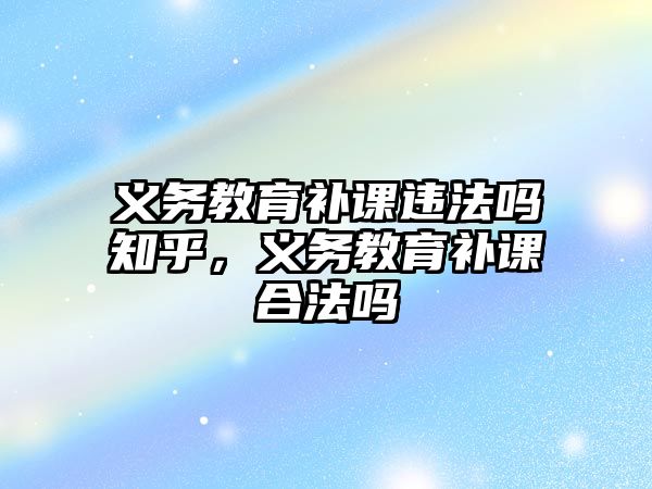 義務教育補課違法嗎知乎，義務教育補課合法嗎