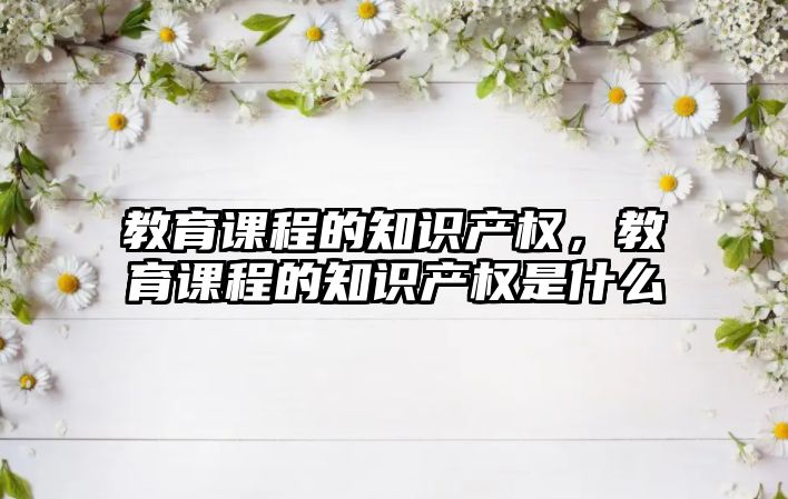 教育課程的知識產權，教育課程的知識產權是什么