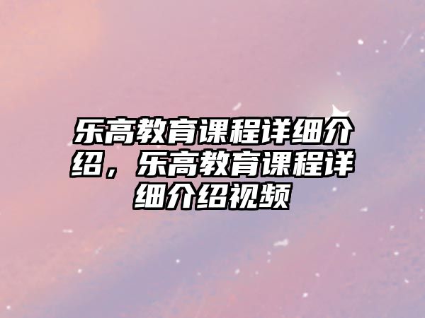 樂高教育課程詳細介紹，樂高教育課程詳細介紹視頻