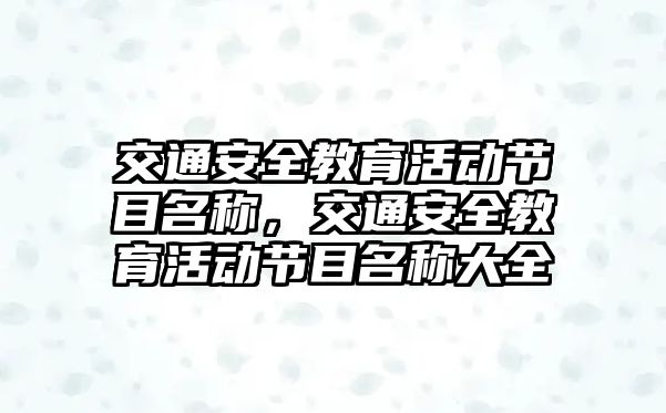 交通安全教育活動節(jié)目名稱，交通安全教育活動節(jié)目名稱大全