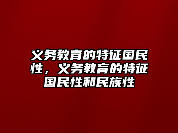 義務教育的特征國民性，義務教育的特征國民性和民族性