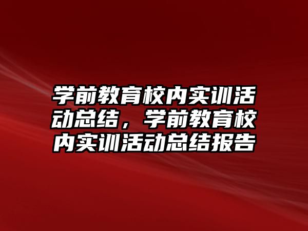 學前教育校內實訓活動總結，學前教育校內實訓活動總結報告