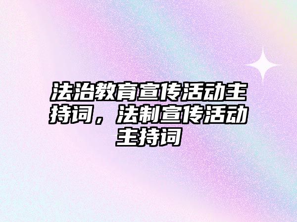 法治教育宣傳活動(dòng)主持詞，法制宣傳活動(dòng)主持詞