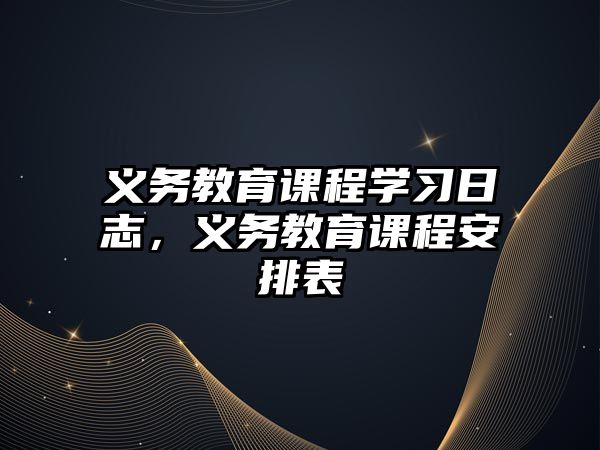 義務(wù)教育課程學(xué)習(xí)日志，義務(wù)教育課程安排表