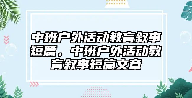 中班戶外活動教育敘事短篇，中班戶外活動教育敘事短篇文章