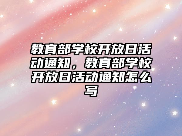 教育部學(xué)校開放日活動通知，教育部學(xué)校開放日活動通知怎么寫