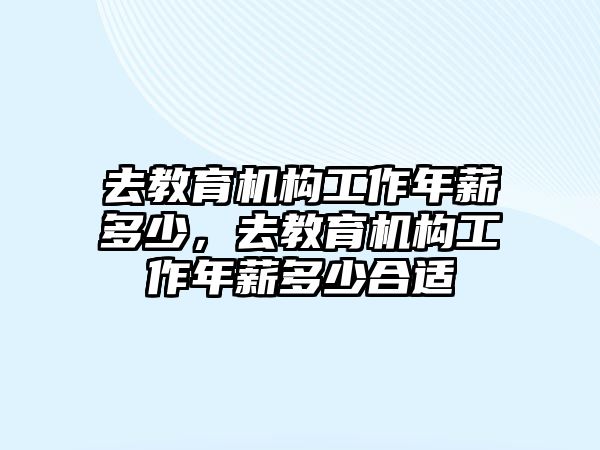 去教育機(jī)構(gòu)工作年薪多少，去教育機(jī)構(gòu)工作年薪多少合適