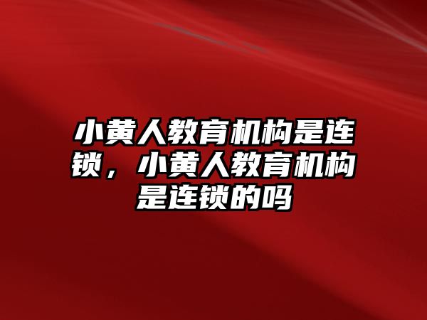 小黃人教育機構是連鎖，小黃人教育機構是連鎖的嗎