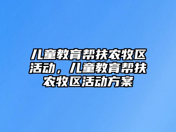 兒童教育幫扶農(nóng)牧區(qū)活動，兒童教育幫扶農(nóng)牧區(qū)活動方案