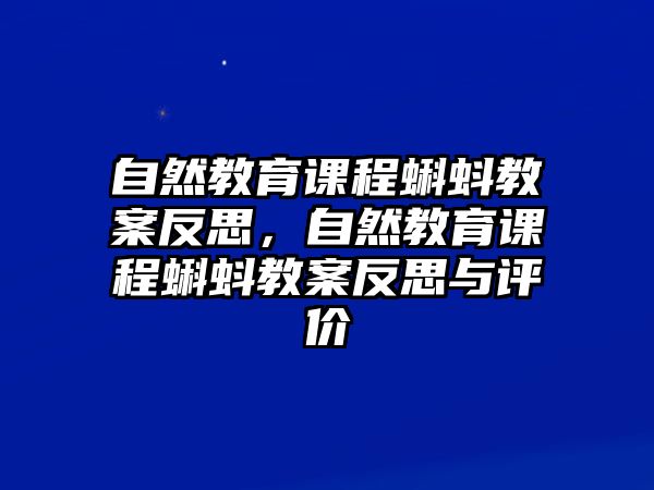 自然教育課程蝌蚪教案反思，自然教育課程蝌蚪教案反思與評價