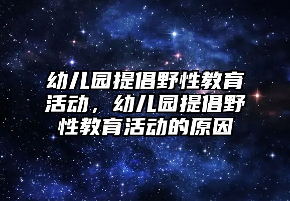 幼兒園提倡野性教育活動，幼兒園提倡野性教育活動的原因