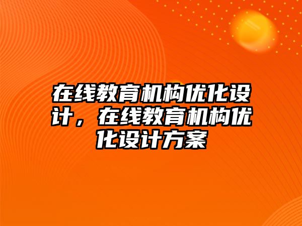 在線教育機構優化設計，在線教育機構優化設計方案