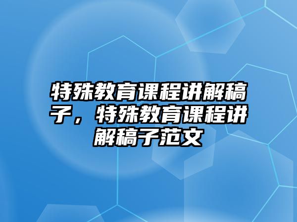 特殊教育課程講解稿子，特殊教育課程講解稿子范文