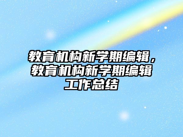 教育機構新學期編輯，教育機構新學期編輯工作總結