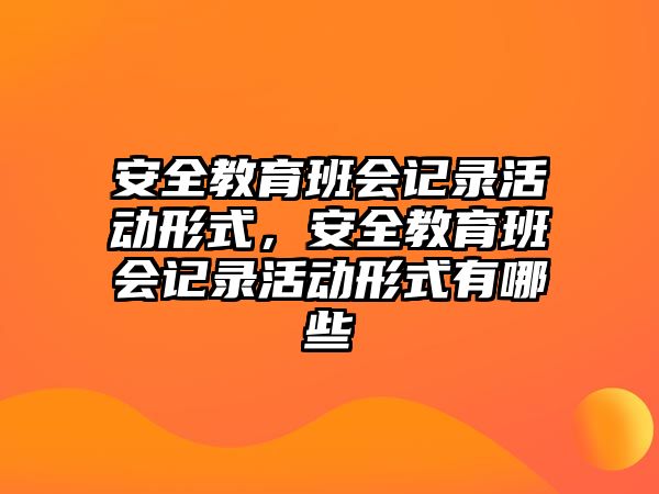 安全教育班會記錄活動形式，安全教育班會記錄活動形式有哪些