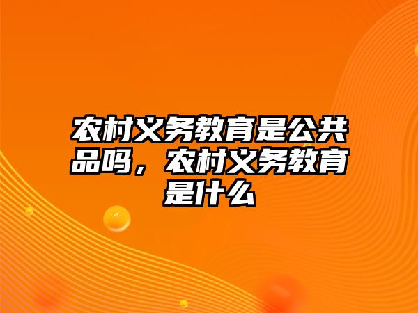 農村義務教育是公共品嗎，農村義務教育是什么