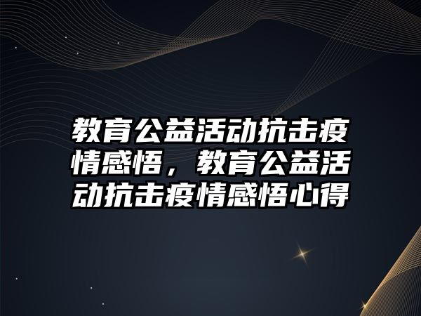 教育公益活動抗擊疫情感悟，教育公益活動抗擊疫情感悟心得