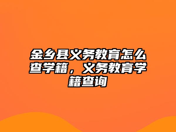 金鄉縣義務教育怎么查學籍，義務教育學籍查詢