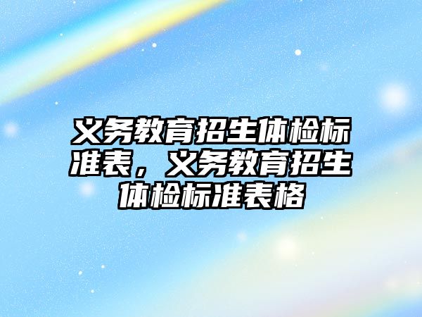 義務教育招生體檢標準表，義務教育招生體檢標準表格