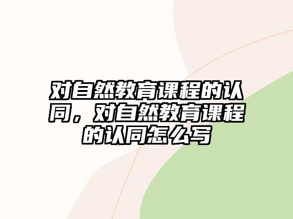 對自然教育課程的認同，對自然教育課程的認同怎么寫