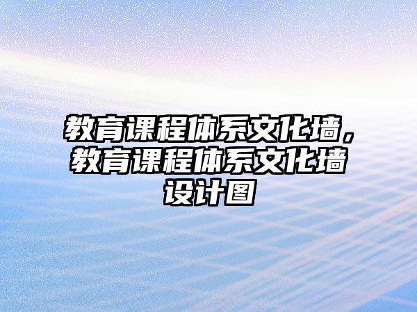 教育課程體系文化墻，教育課程體系文化墻設計圖