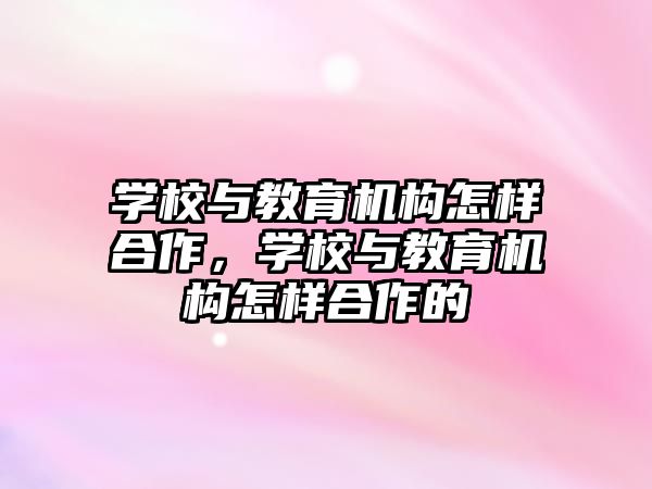 學校與教育機構怎樣合作，學校與教育機構怎樣合作的