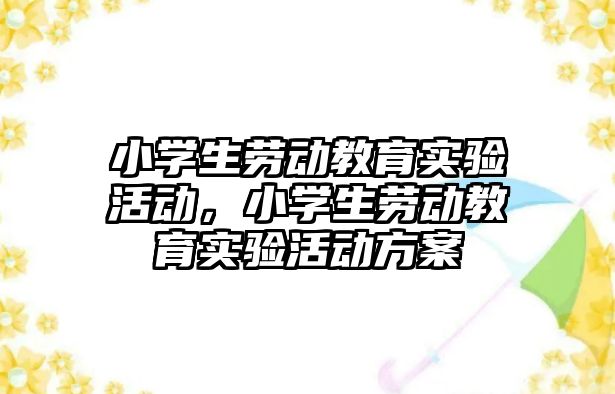 小學生勞動教育實驗活動，小學生勞動教育實驗活動方案