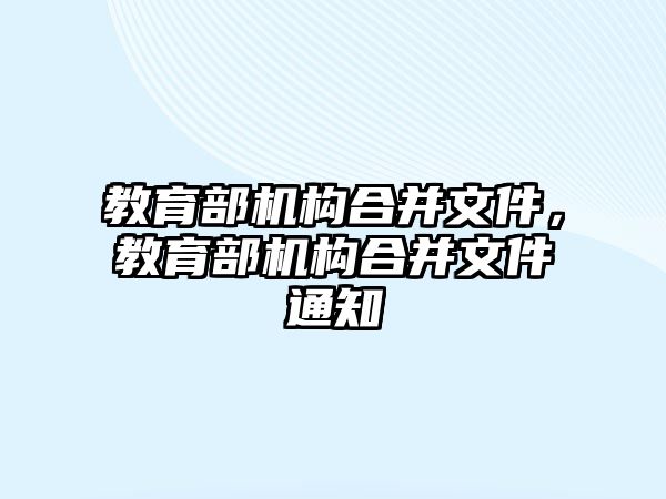 教育部機(jī)構(gòu)合并文件，教育部機(jī)構(gòu)合并文件通知