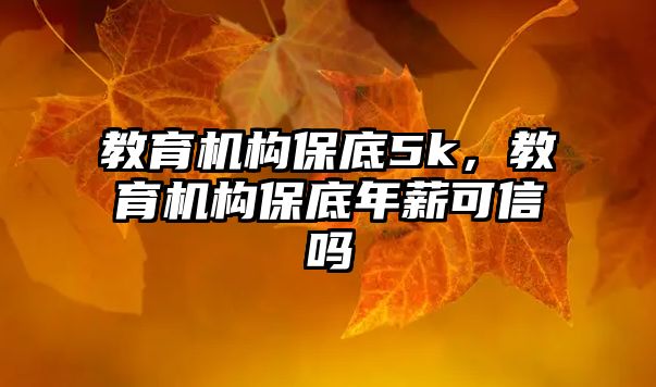 教育機構保底5k，教育機構保底年薪可信嗎