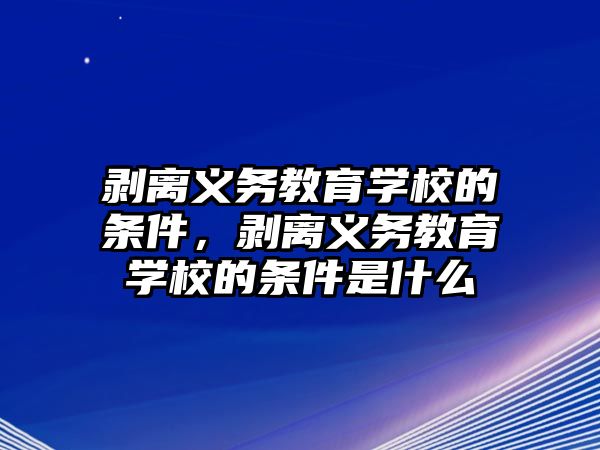 剝離義務教育學校的條件，剝離義務教育學校的條件是什么