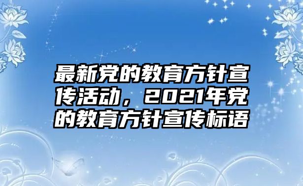 最新黨的教育方針宣傳活動，2021年黨的教育方針宣傳標語