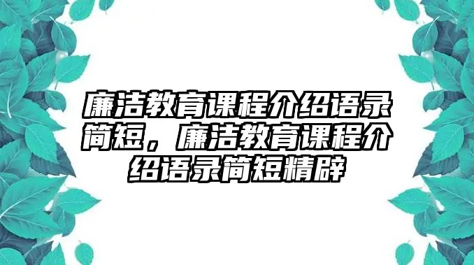 廉潔教育課程介紹語錄簡短，廉潔教育課程介紹語錄簡短精辟