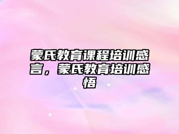 蒙氏教育課程培訓感言，蒙氏教育培訓感悟