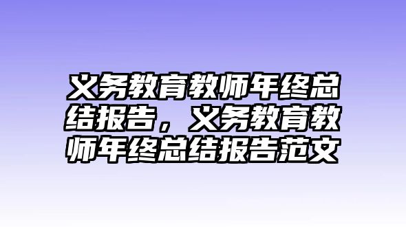 義務教育教師年終總結報告，義務教育教師年終總結報告范文