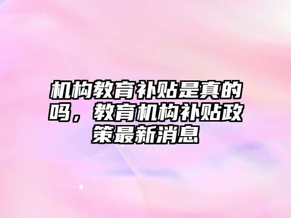 機構教育補貼是真的嗎，教育機構補貼政策最新消息