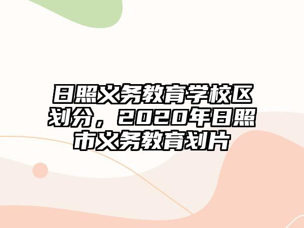 日照義務教育學校區劃分，2020年日照市義務教育劃片