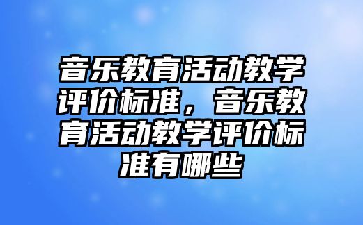 音樂教育活動教學評價標準，音樂教育活動教學評價標準有哪些