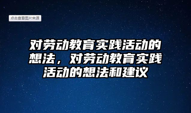 對勞動教育實踐活動的想法，對勞動教育實踐活動的想法和建議