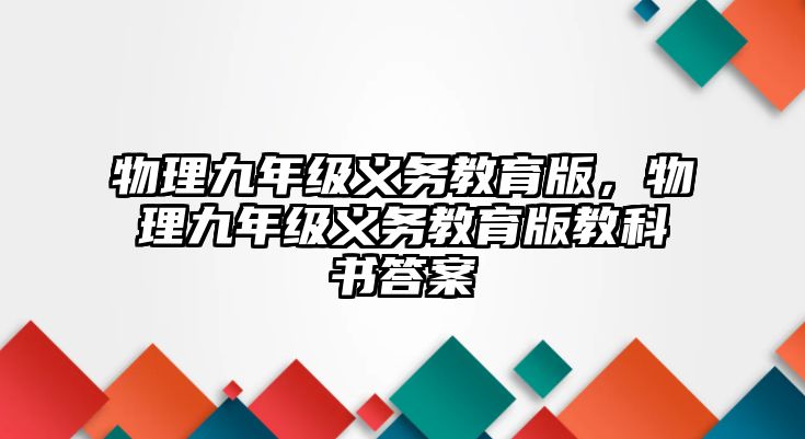 物理九年級義務教育版，物理九年級義務教育版教科書答案