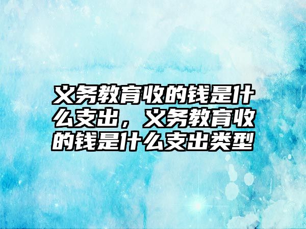 義務教育收的錢是什么支出，義務教育收的錢是什么支出類型